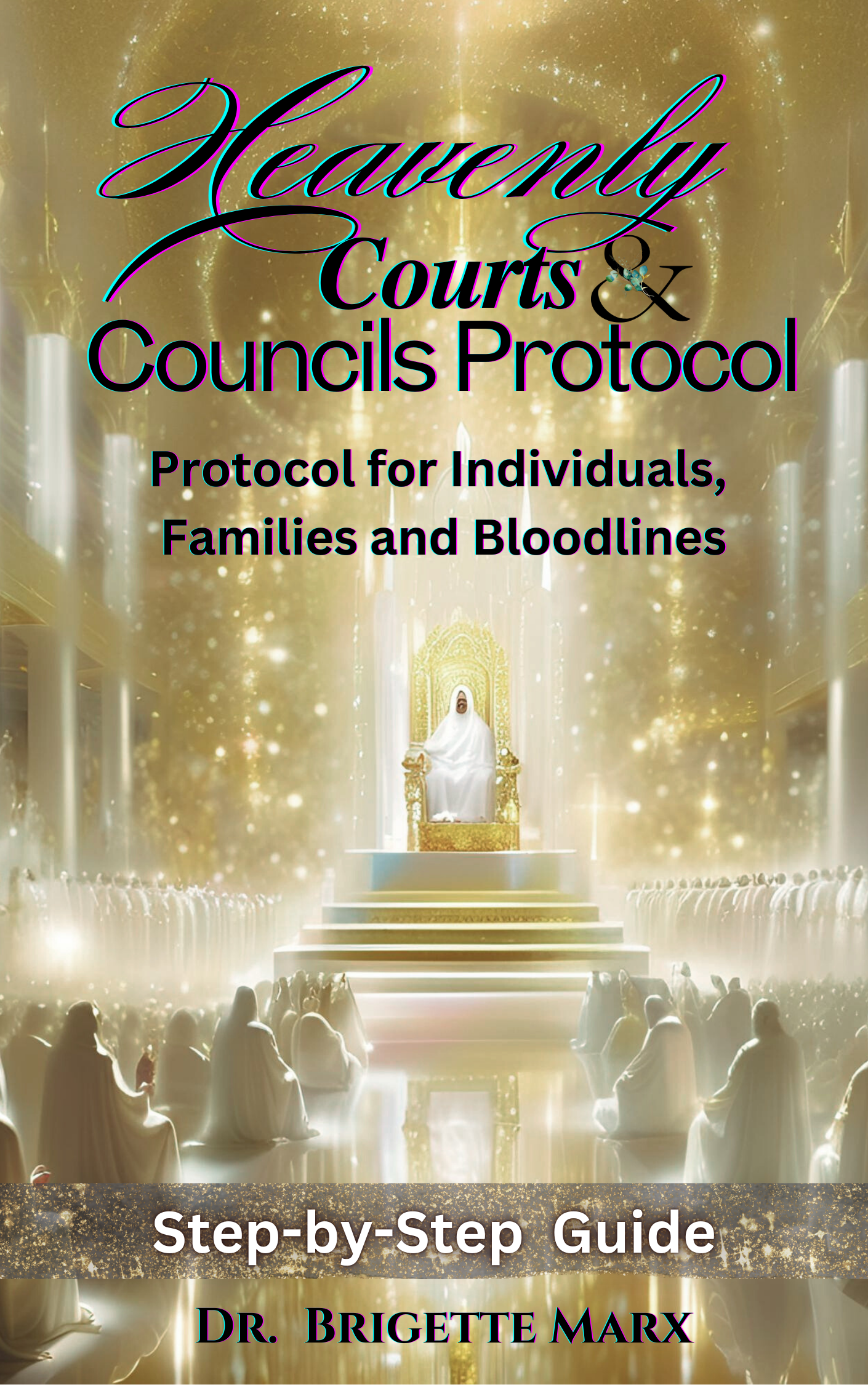 HEAVENLY COURTS AND COUNCILS - PROTOCOL FOR INDIVIDUALS, FAMILIES, AND BLOODLINES