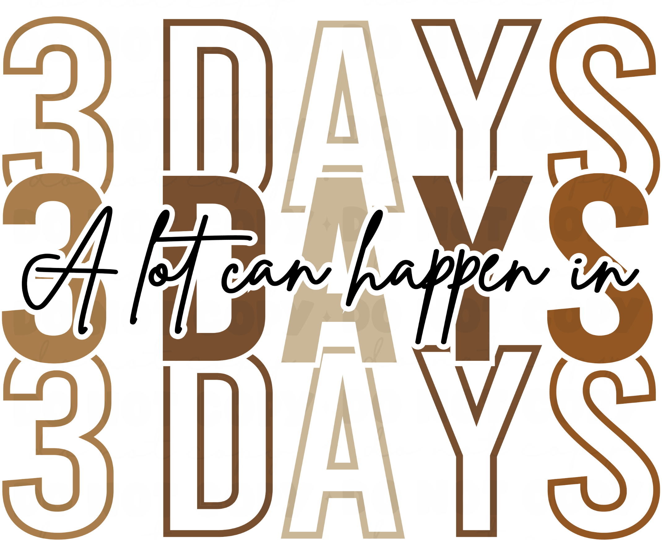 A Lot Can Happen in 3 Days-Stacked-DTF Print