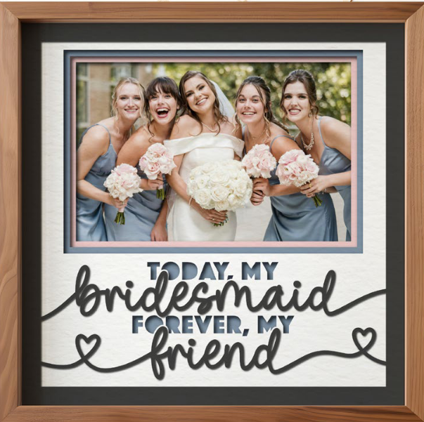SBox "Today My Bridesmaid, Forever My Friend" 12" X 12" Shadow Box Frame