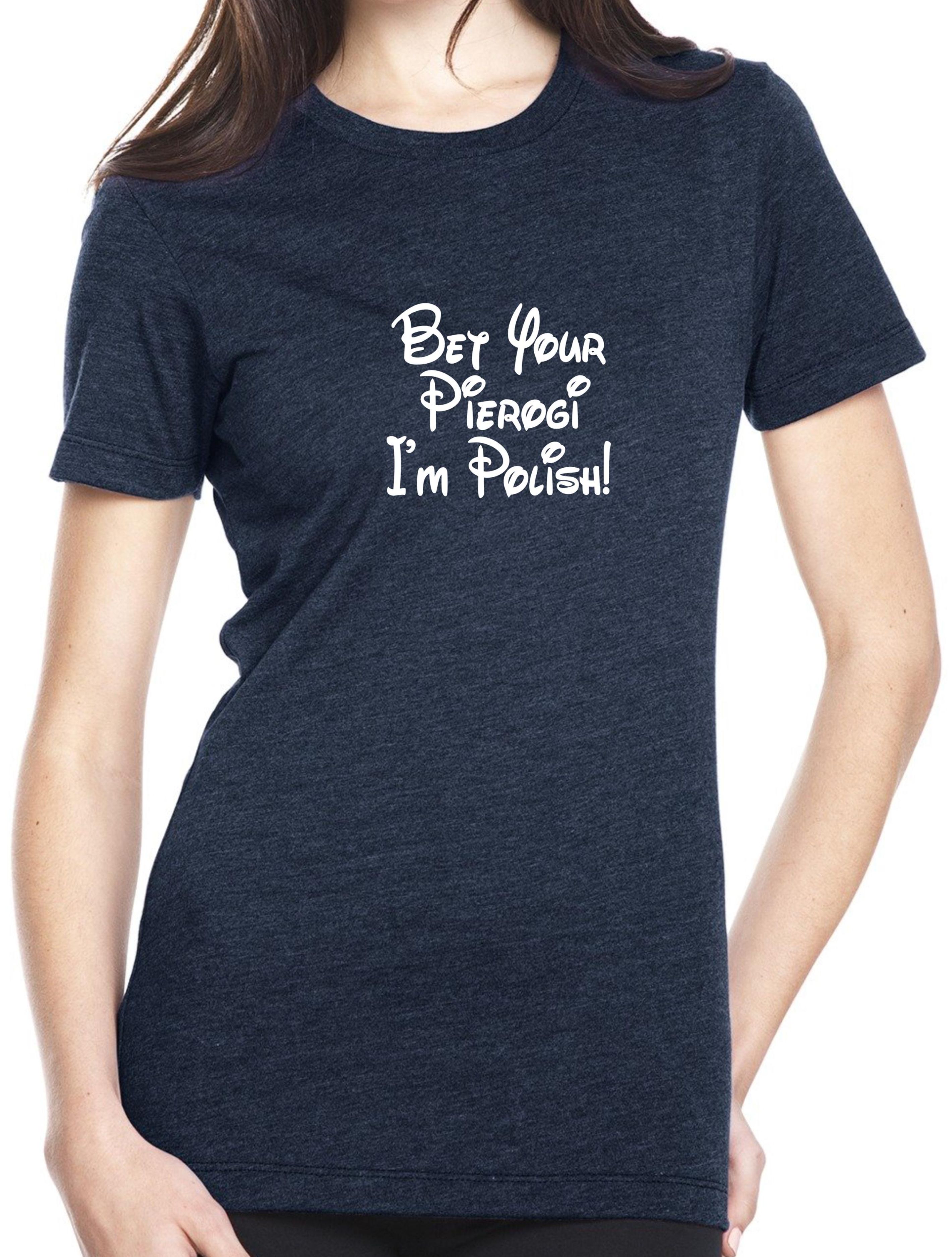 Bet Your Pierogi I'm Polish! Ladies T-Shirt