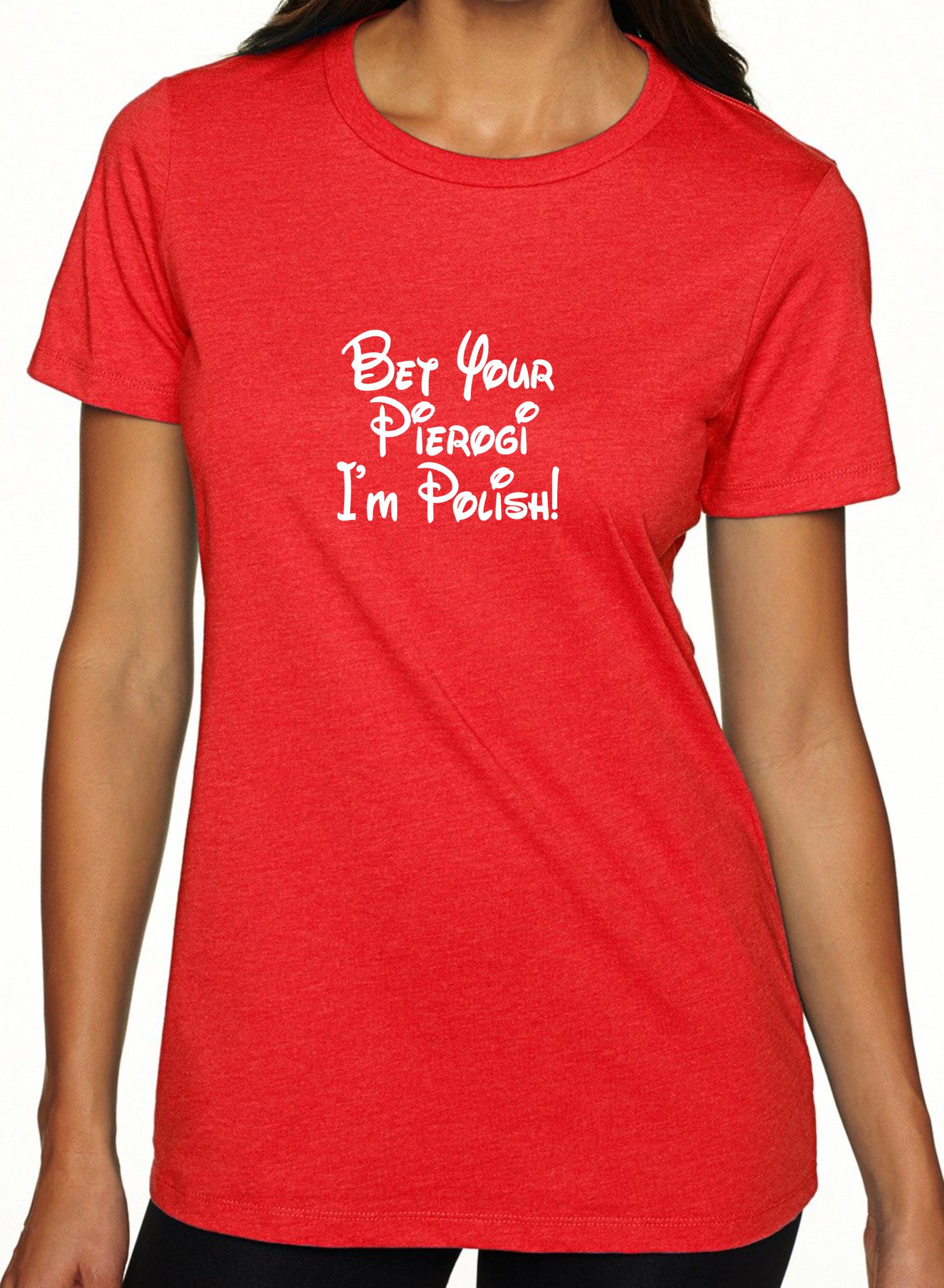 Bet Your Pierogi I'm Polish! Ladies T-Shirt