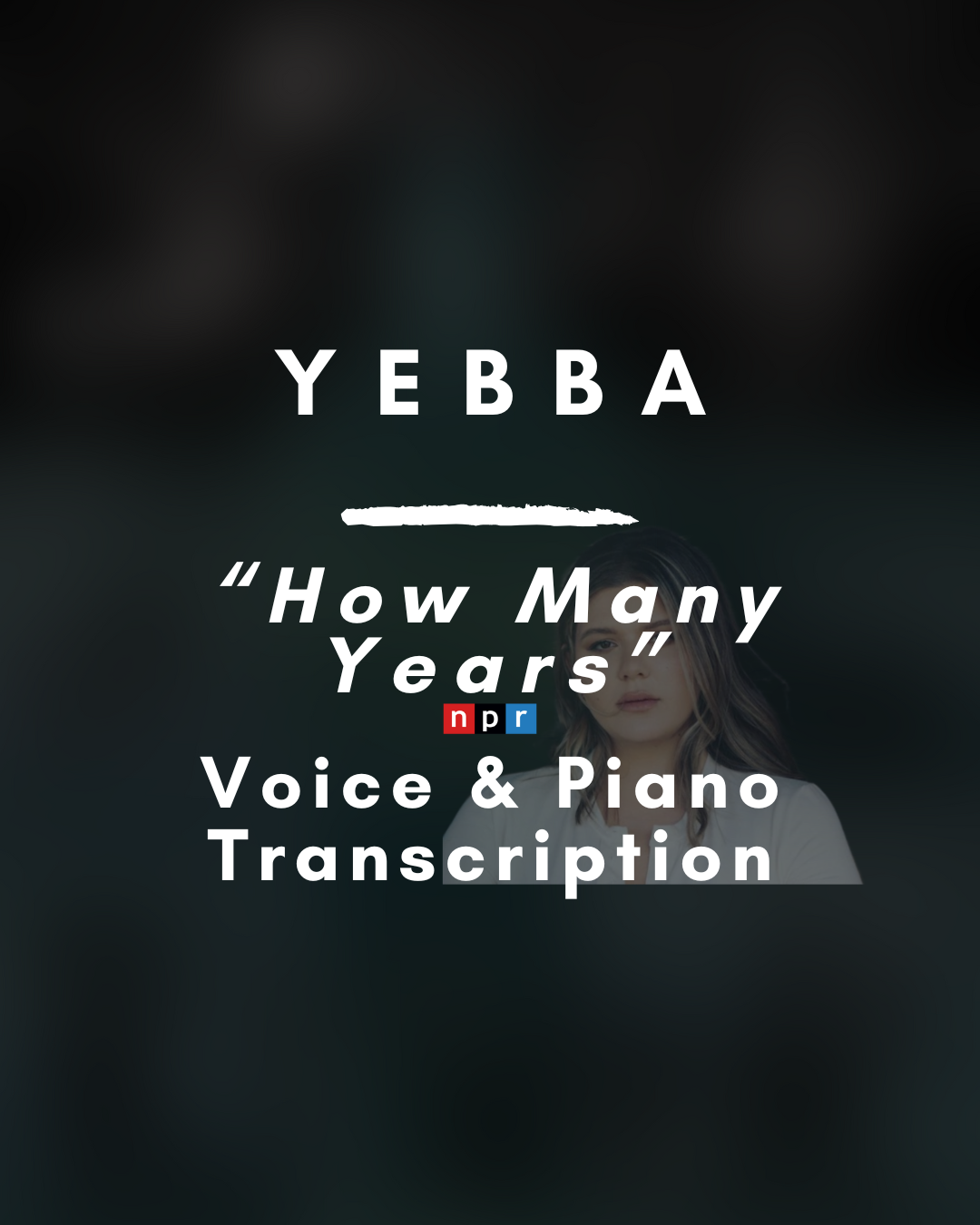 Yebba - How Many Years (Tiny Desk) (Full Transcription) - PDF