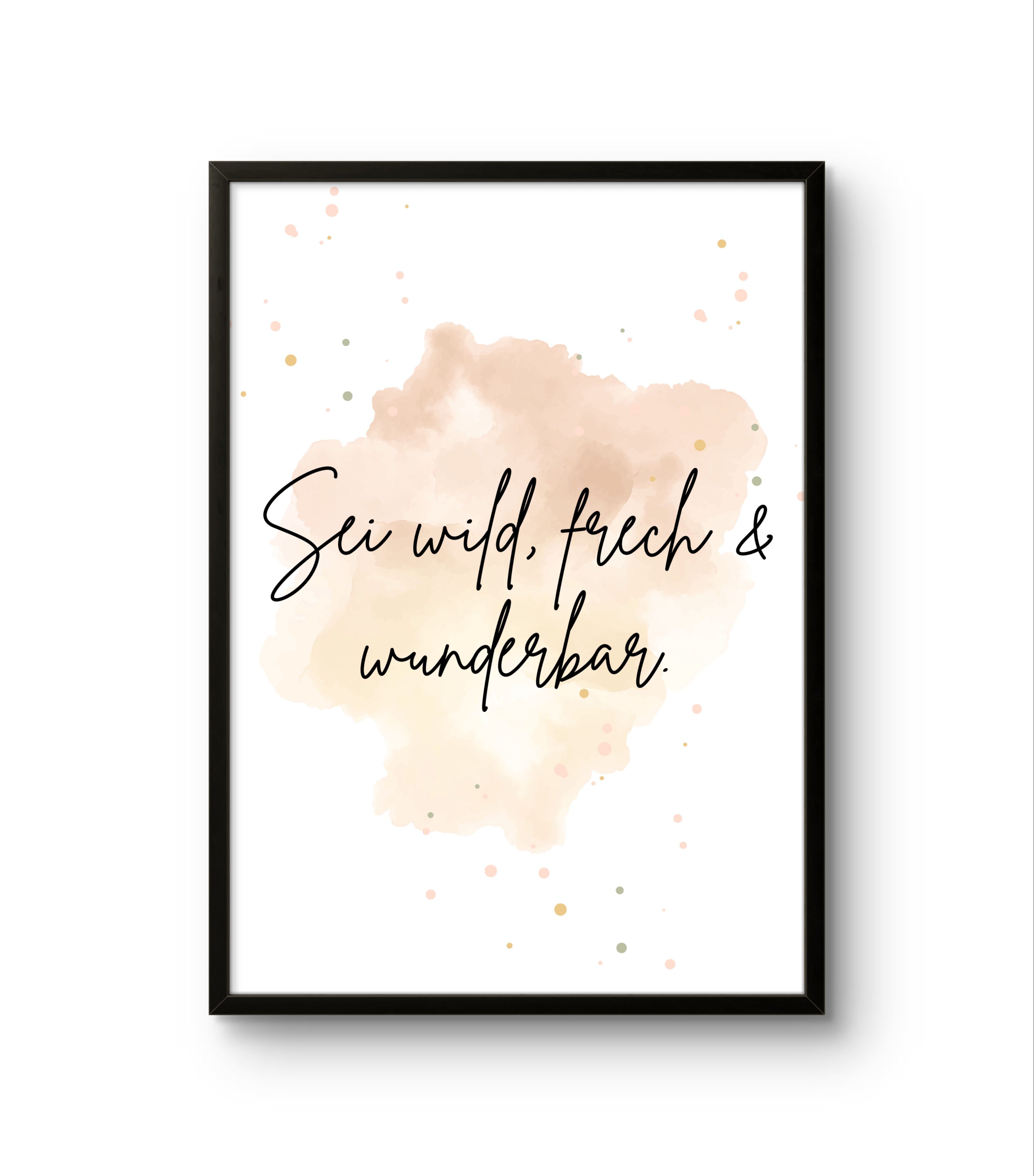 Sei wild, frech und wunderbar.