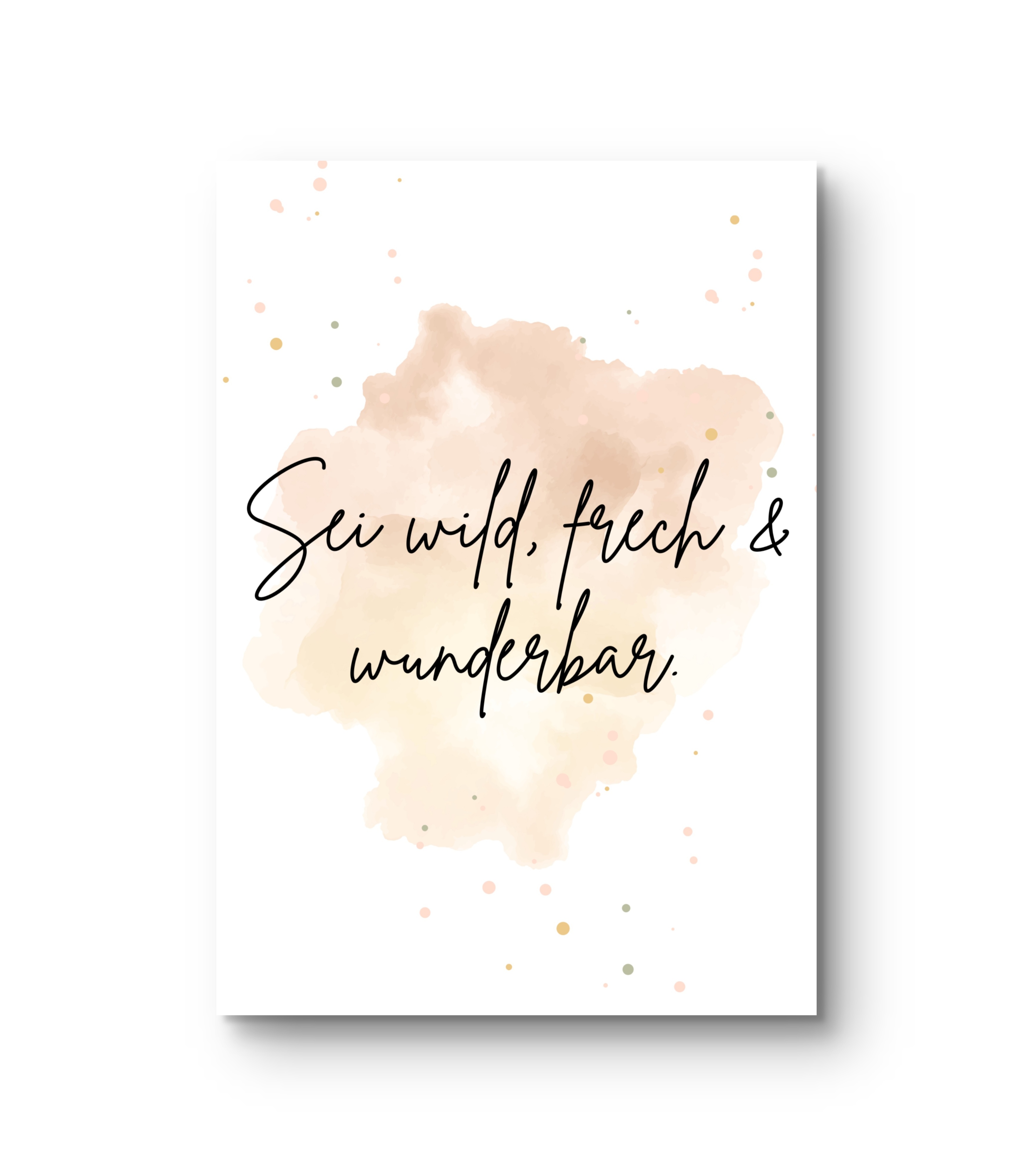Sei wild, frech und wunderbar.