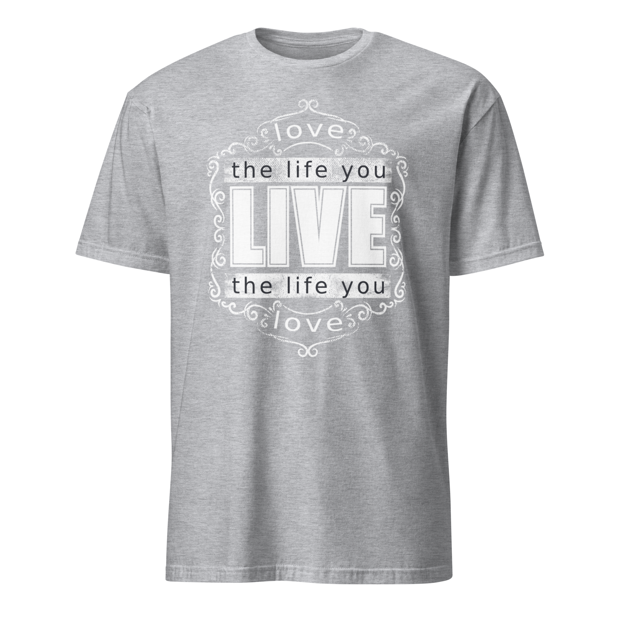 Love The Life You Live unisex T-Shirt