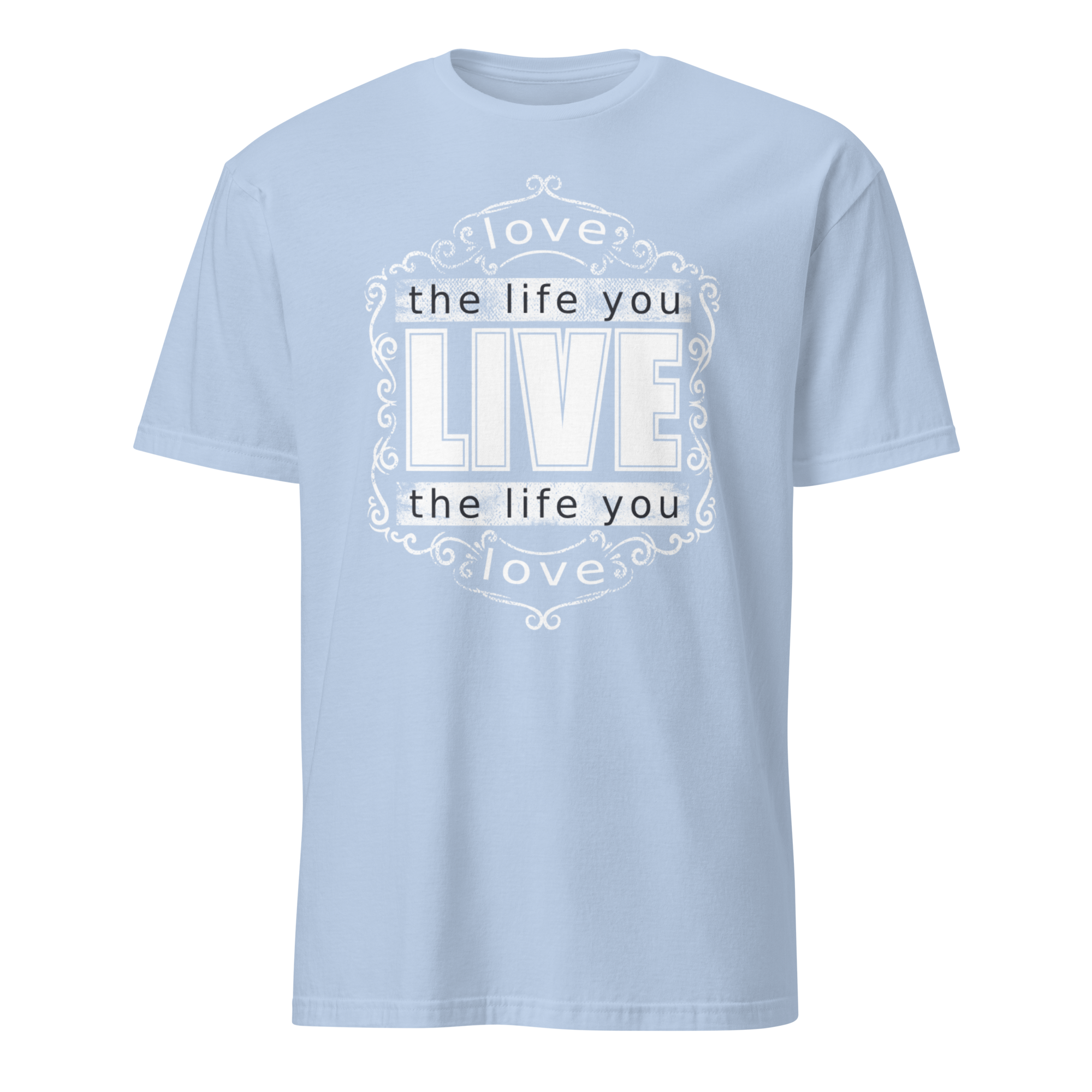 Love The Life You Live unisex T-Shirt