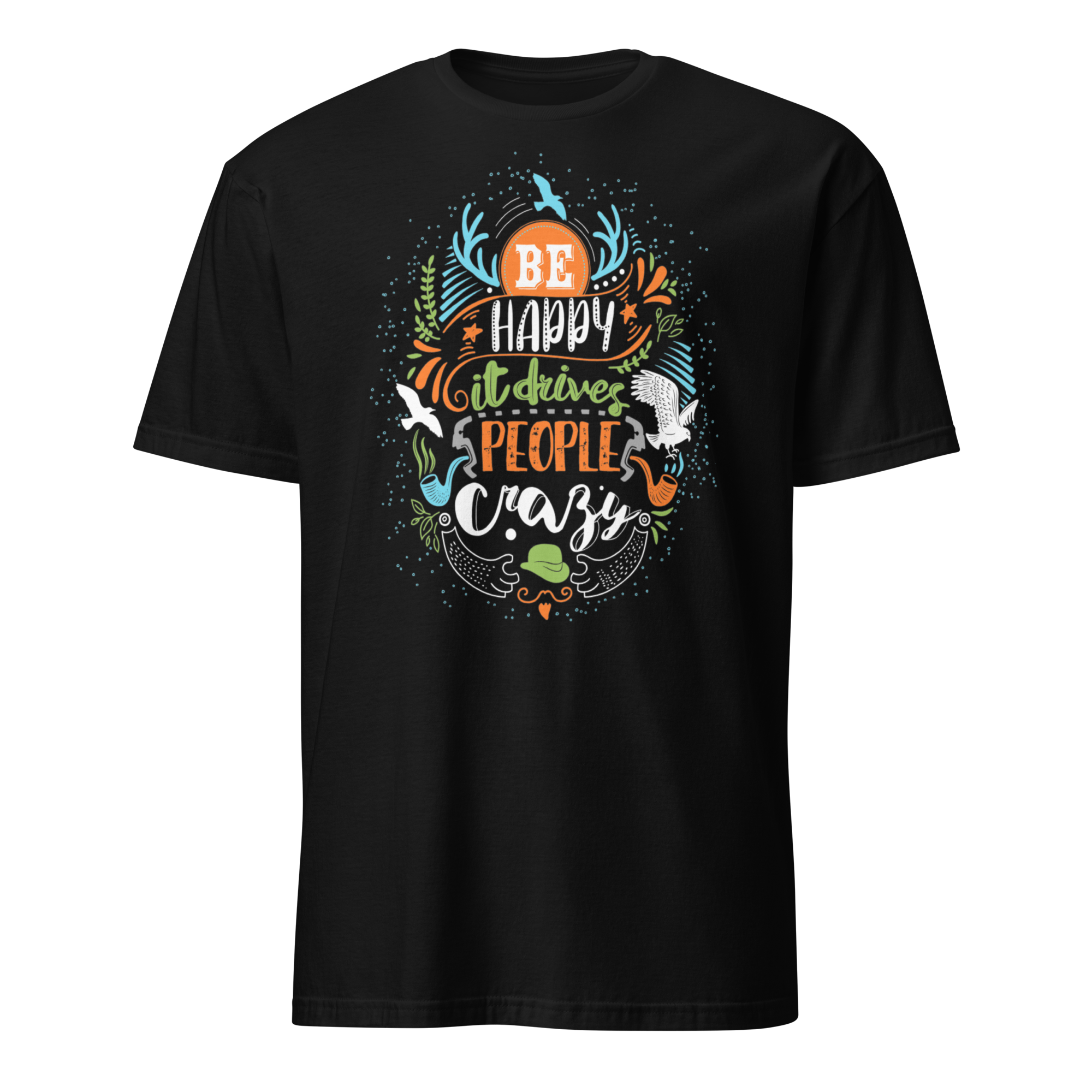 Be Happy It Makes People Crazy Unisex T-Shirt