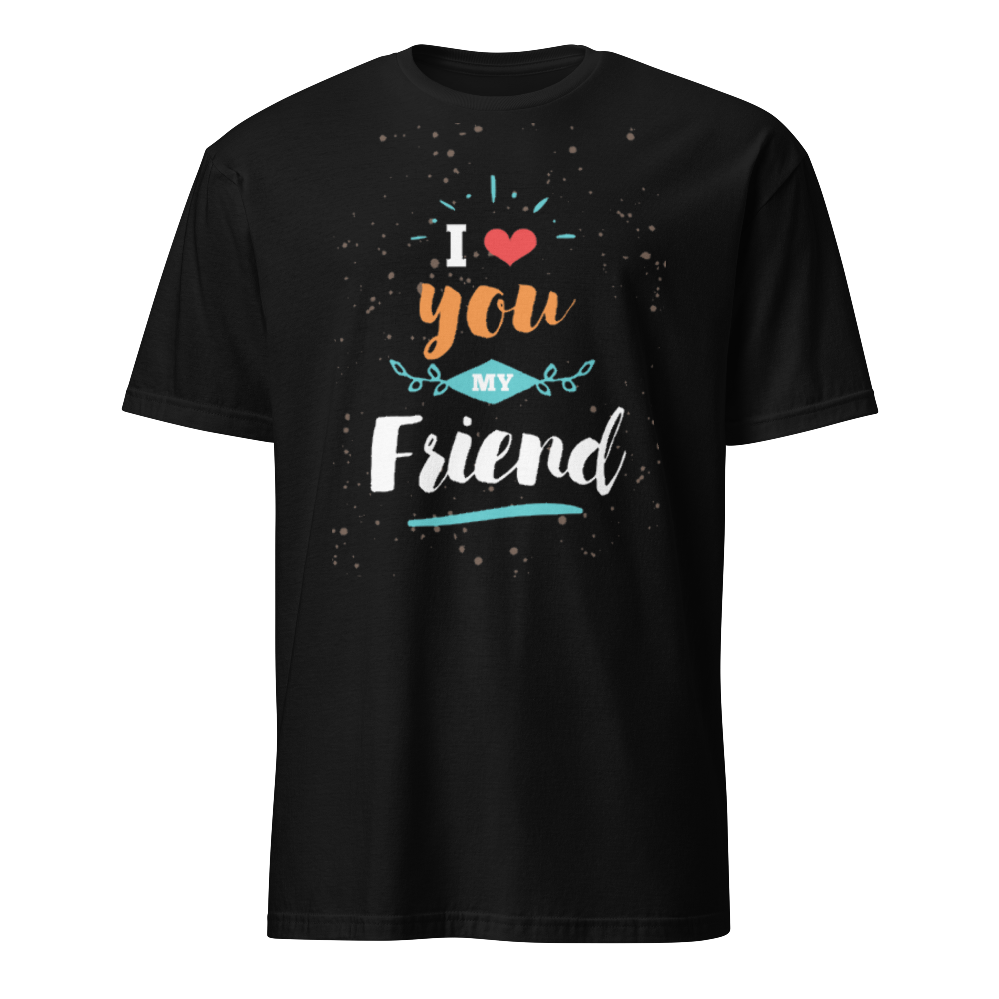 I Love You my Friend Unisex T-Shirt