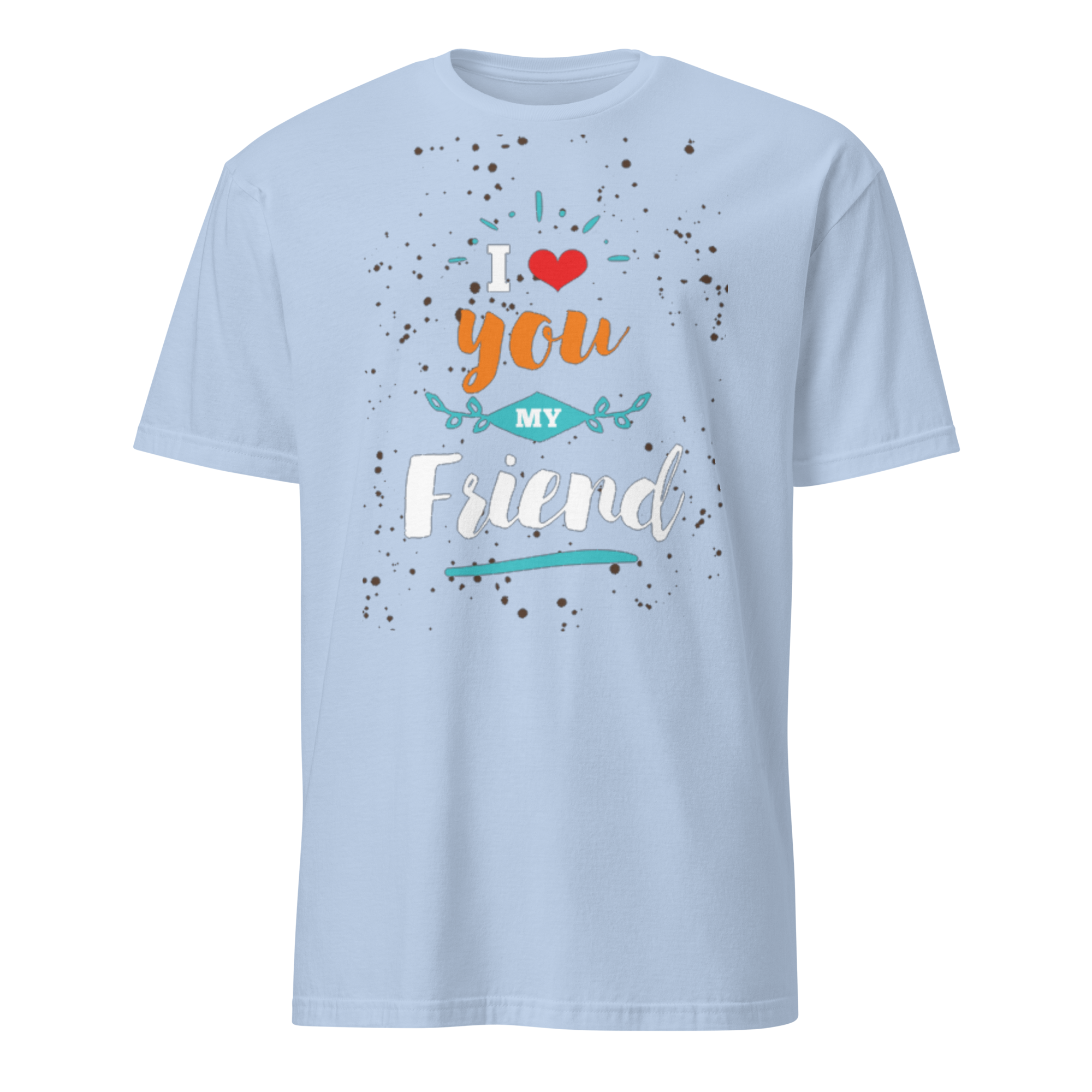 I Love You my Friend Unisex T-Shirt
