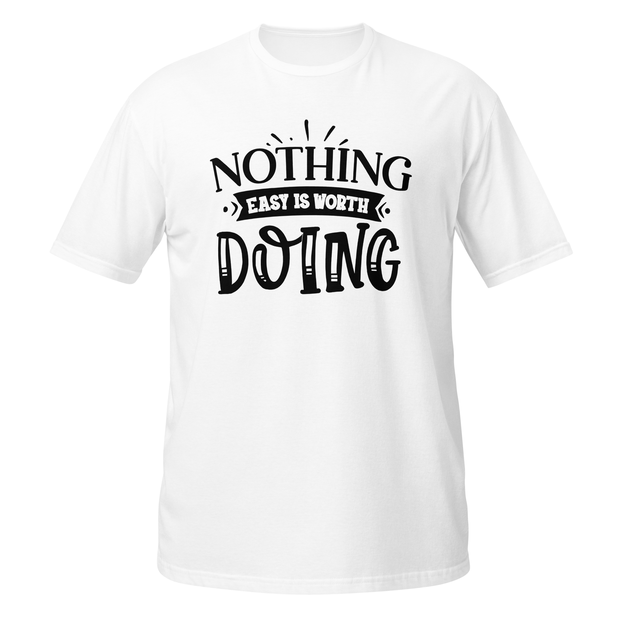 Nothing Easy Is Worth Doing Unisex T-Shirt