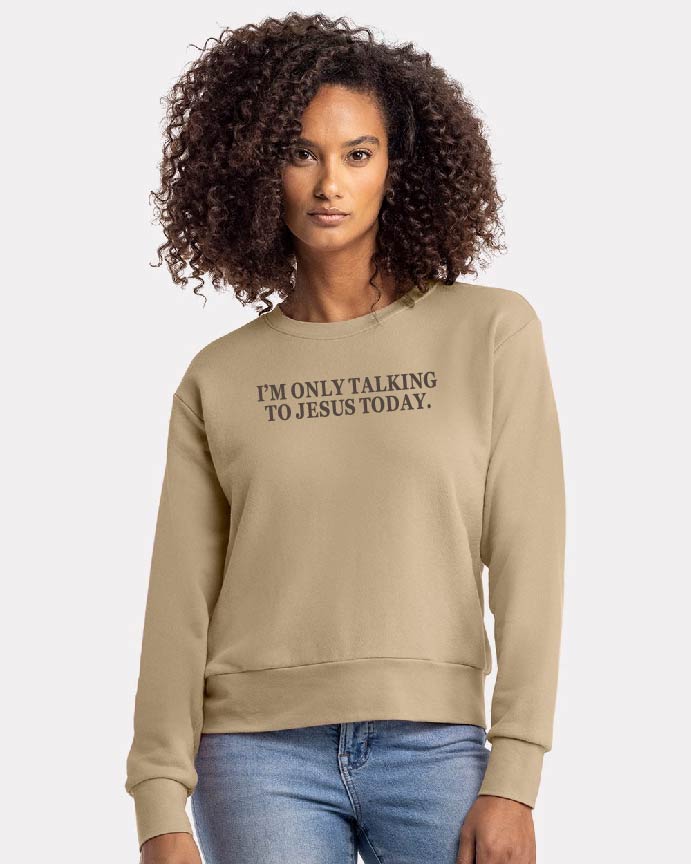 Only Talking to Jesus Today Crewneck