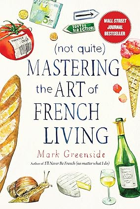(Not Quite) Mastering the Art of French Living Tapa dura – 8 Mayo 2018 de Mark Greenside (Author)