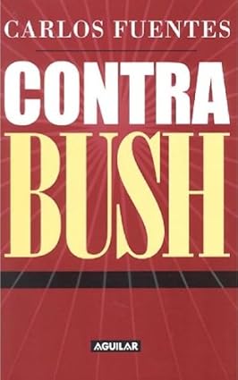 Contra Bush (Spanish Edition) Tapa blanda – 1 Enero 2004 Edición en Español  de Carlos Fuentes (Author)