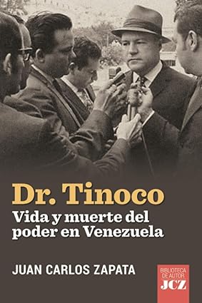 Dr. Tinoco: Vida y muerte del poder en Venezuela (Spanish Edition) Tapa blanda – 15 Julio 2019 Edición en Español  de Juan Carlos Zapata (Author)