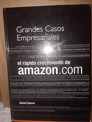 GRANDES CASOS EMPRESARIALES EL RAPIDO CRECIMIENTO DE AMAZON.COM Tapa dura – 1 Enero 2007 de Robert Spector (Author)