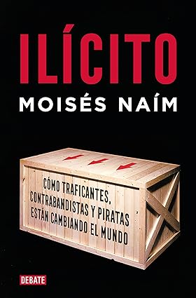 Ilícito: Cómo traficantes, contrabandistas y piratas están cambiando el mundo / Illicit (Spanish Edition) Tapa blanda – 26 Julio 2022 Edición en Español  de Moisés Naím (Author)