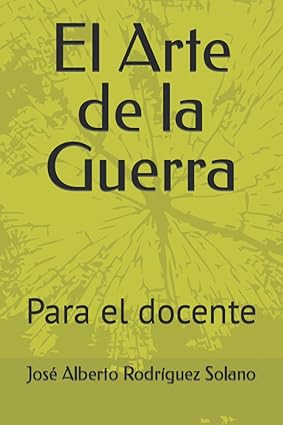 El Arte de la Guerra: Para el docente (Spanish Edition) Tapa blanda – 22 Abril 2022 Edición en Español  de José Alberto Rodríguez Solano (Author)