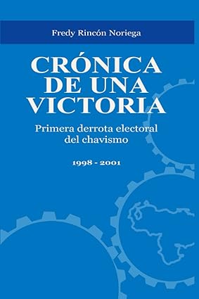 Crónica de una victoria: Primera derrota electoral de chavismo (Spanish Edition) Tapa blanda – 30 Julio 2021 Edición en Español  de Fredy Enrique Rincón Noriega (Author)