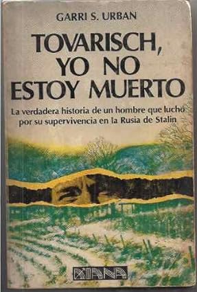 Tovarisch, Yo No Estoy Muerto - La Verdadera Historia De Un Hombre Que Luchó Por Su Supervivencia En La Rusia De Stalin Tapa blanda – 1 Enero 1984 de Garri S. Urban (Author)