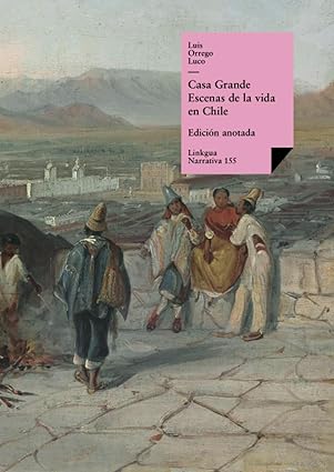 Casa Grande: Escenas de la vida en Chile (Narrativa) (Spanish Edition) Tapa blanda – 1 Enero 2024 Edición en Español  de Luis Orrego Luco (Author)