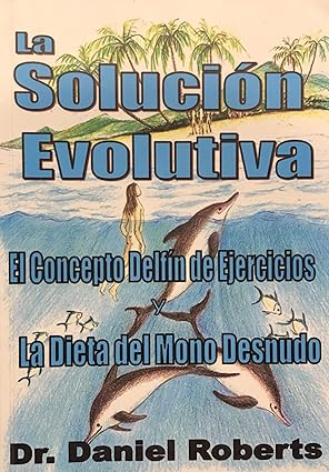 La Solucion Evolutiva, El Concepto Delfin de Ejercicios La Dieta del Mono Desnudo Tapa blanda – 1 Enero 2000 de Dr. Daniel Roberts (Author)