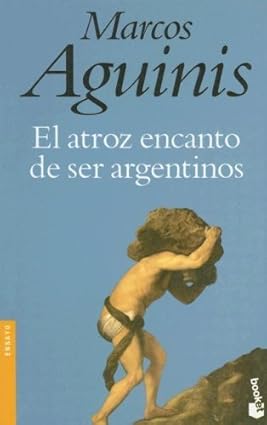 El Atroz Encanto de Ser Argentinos (Ensayo) (Spanish Edition) by Marcos Aguinis (2003-09-01) 