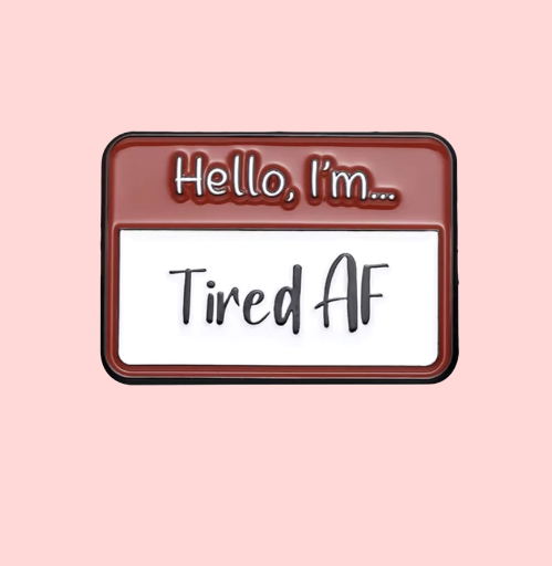 Metalinis pin ženklelis "Tired AF"