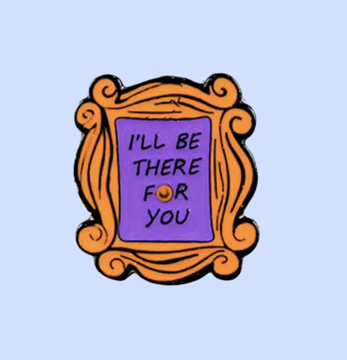 Metalinis pin ženklelis "I'll be there for you"