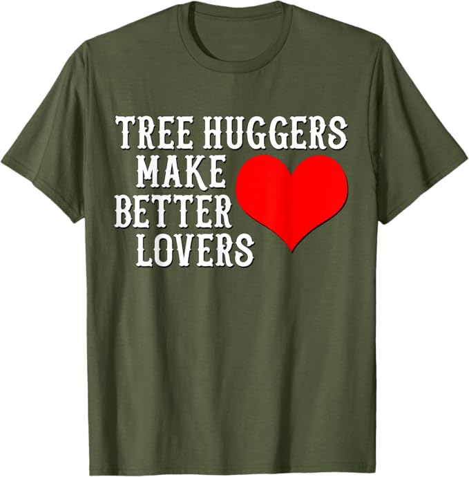 Tree Huggers Make Better Lovers 