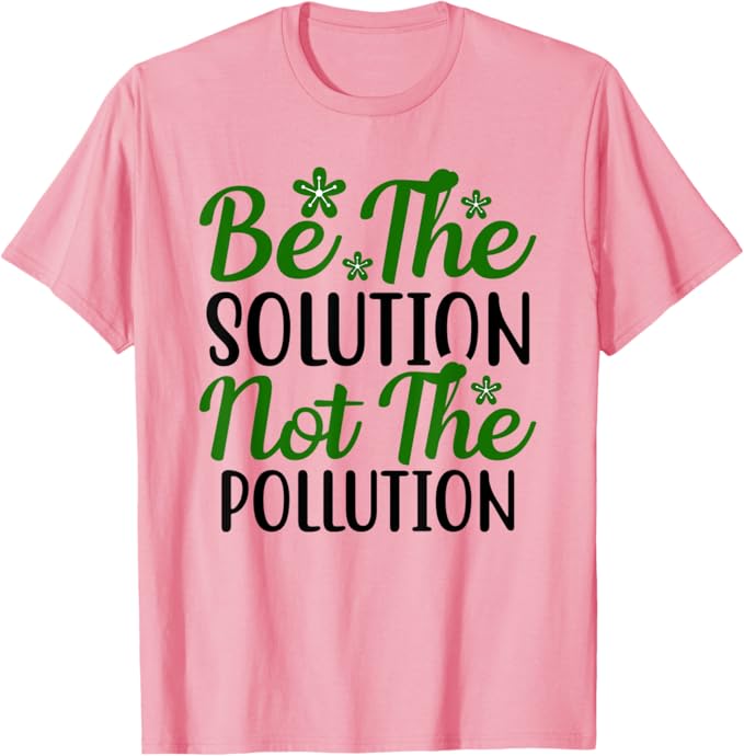 Be the Solution Not Pollution 
