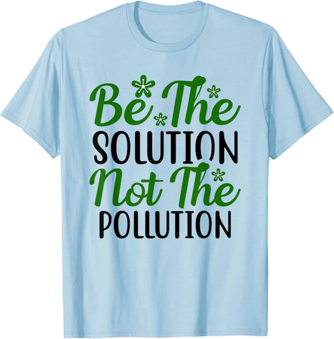 Be the Solution Not Pollution 