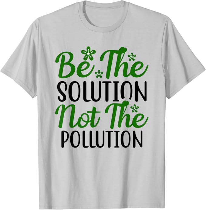 Be the Solution Not Pollution 