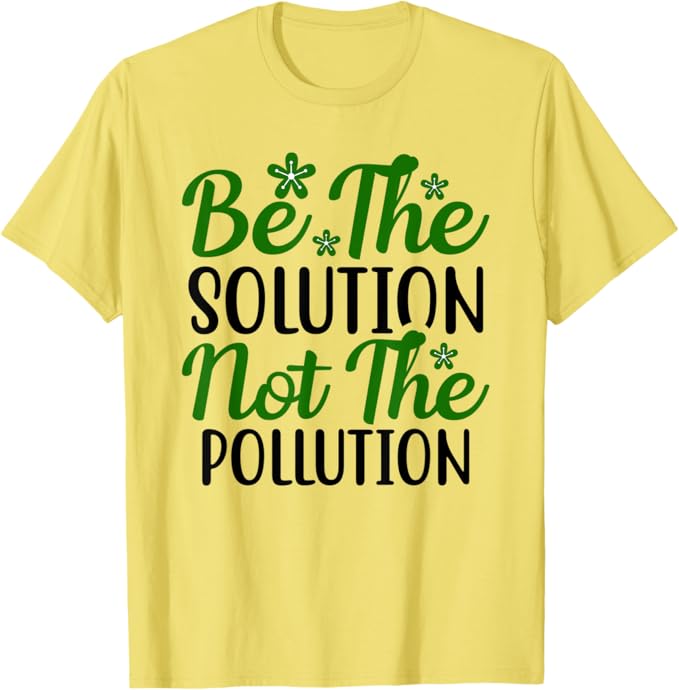Be the Solution Not Pollution 