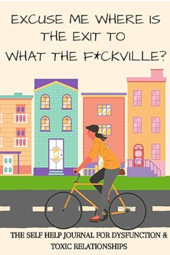 Self-Help Journal: Excuse Me Where is The Exit to What the F*ckville?