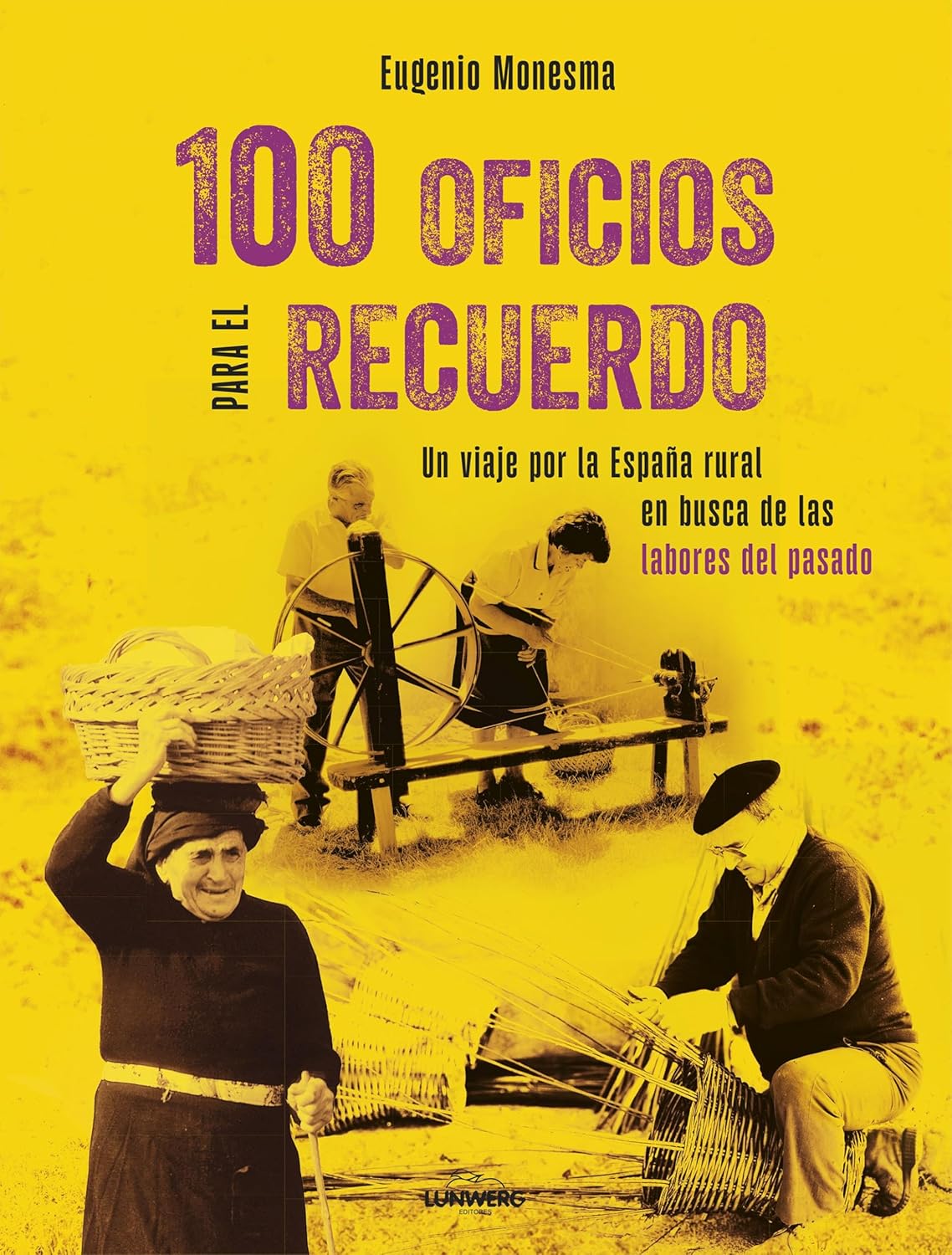 100 oficios para el recuerdo: Un viaje por la España rural en busca de las labores del pasado de EUGENIO MONESMA