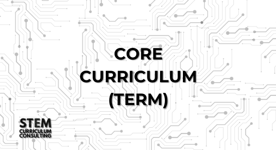 STEM Curriculum Consulting Core Curriculum (Term)