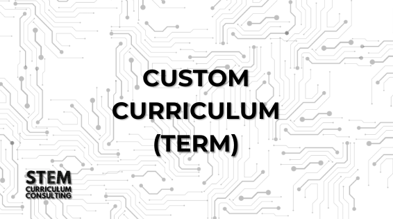 STEM Curriculum Consulting Custom Curriculum (Term)