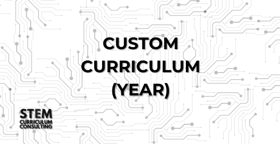 STEM Curriculum Consulting Custom Curriculum (Year)