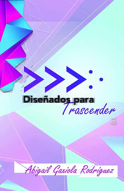 Diseñados para Trascender Autora: Abigail Gaxiola Rodríguez