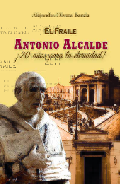 El Fraile Antonio Alcalde ¡20 años para la eternidad! Alejandra Olvera Banda