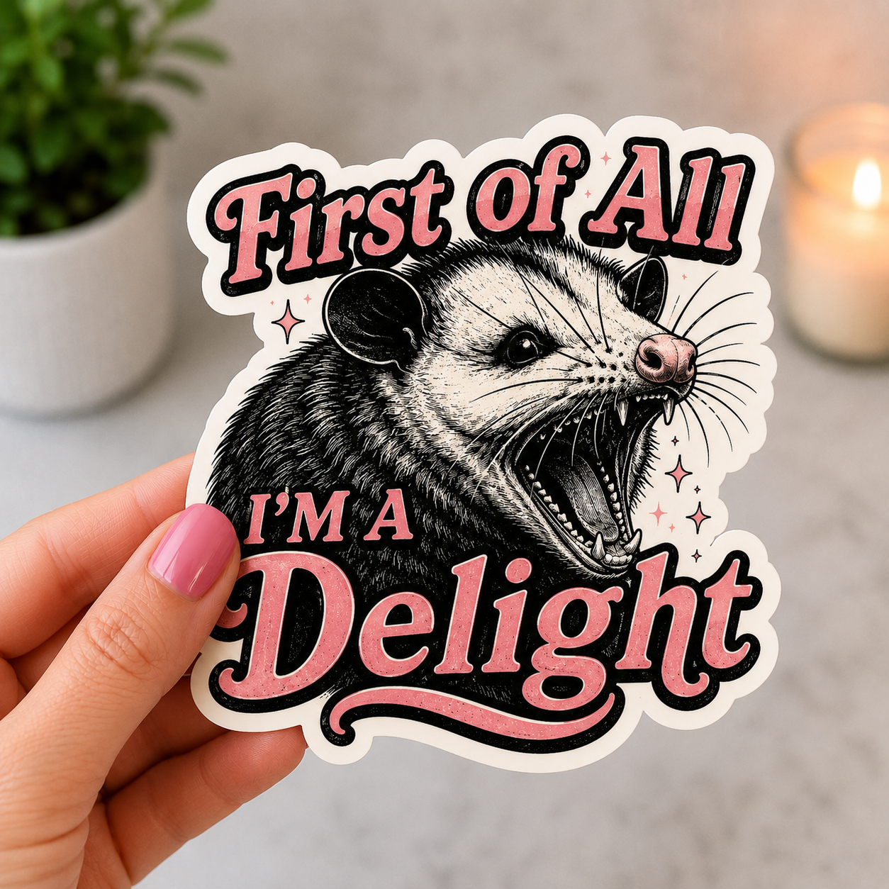 First of All I'm A Delight -Delightful Opossum Sticker
