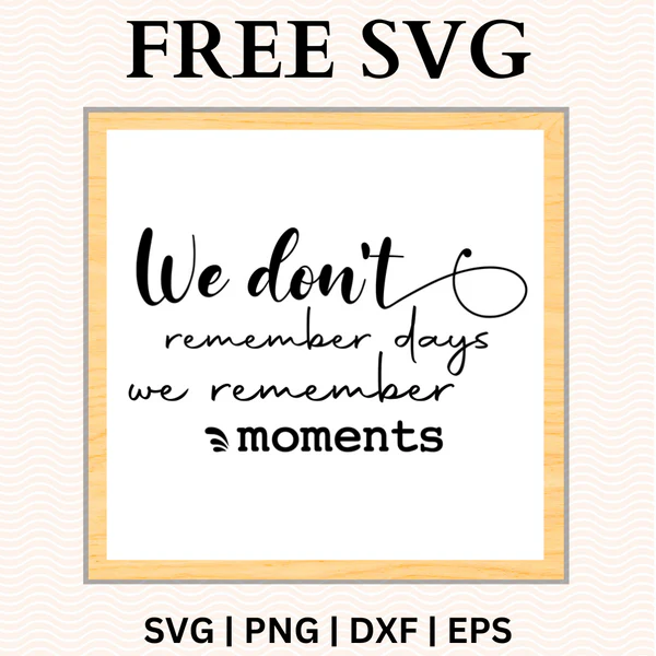 We Don’t Remember Days, We Remember Moments SVG Free | Inspirational Quote Sign PNG