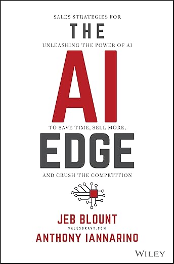 The AI Edge: Sales Strategies for Unleashing the Power of AI to Save Time, Sell More, and Crush the Competition (Jeb Blount) 