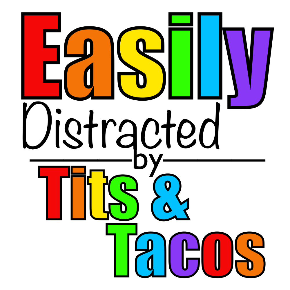 Easily Distracted by Tits & Tacos