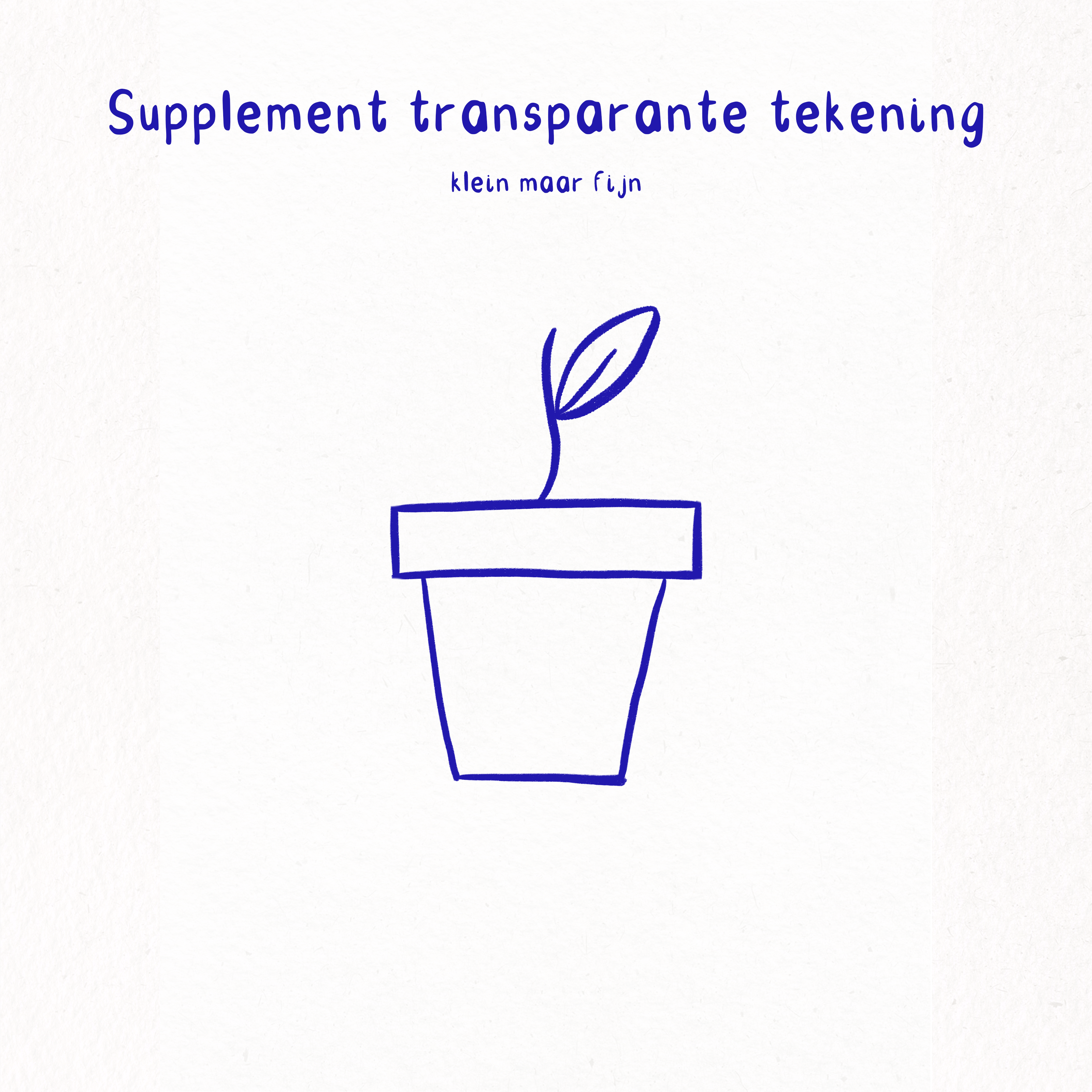 Supplement transparante tekening - Klein Maar Fijn