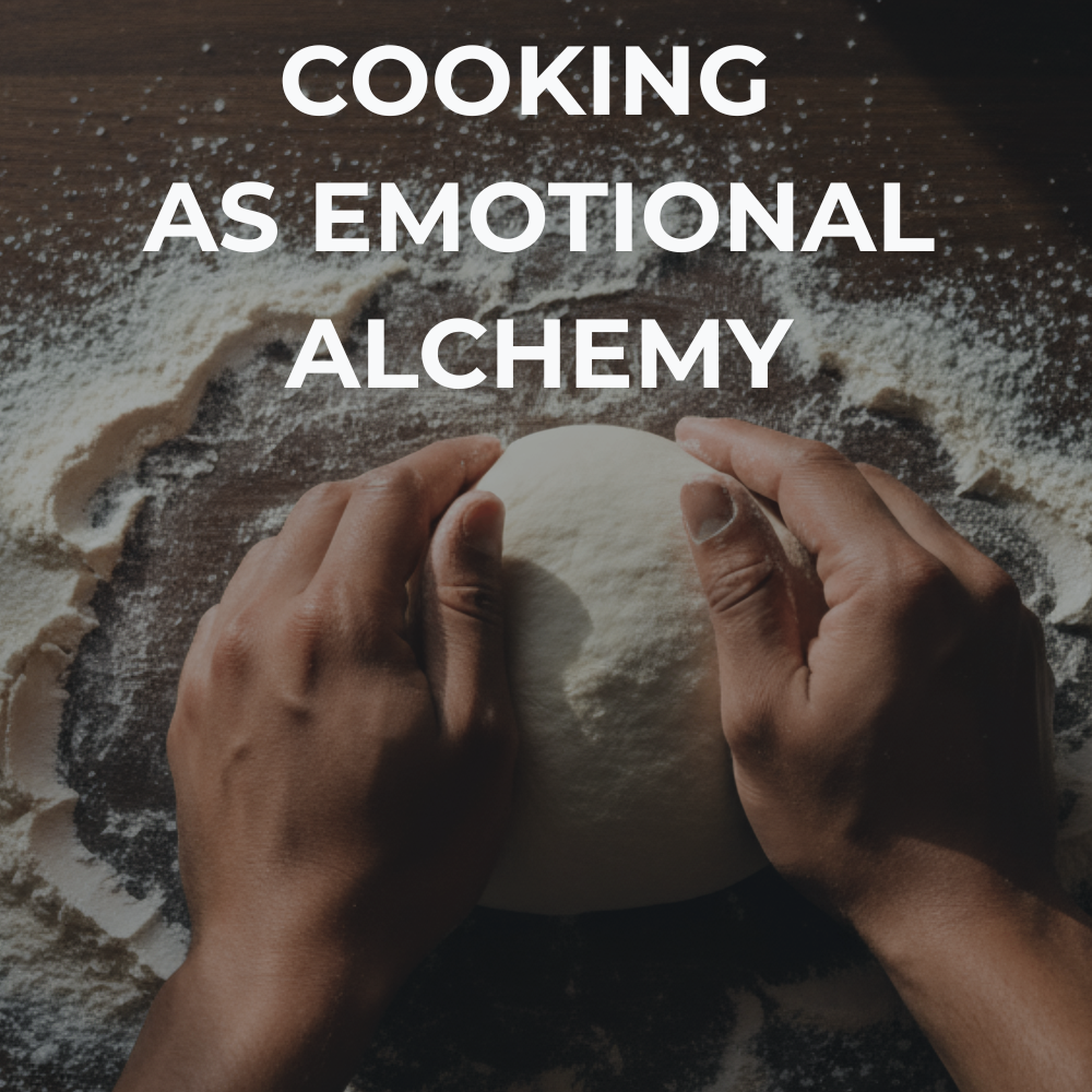 COOKING AS EMOTIONAL ALCHEMY
