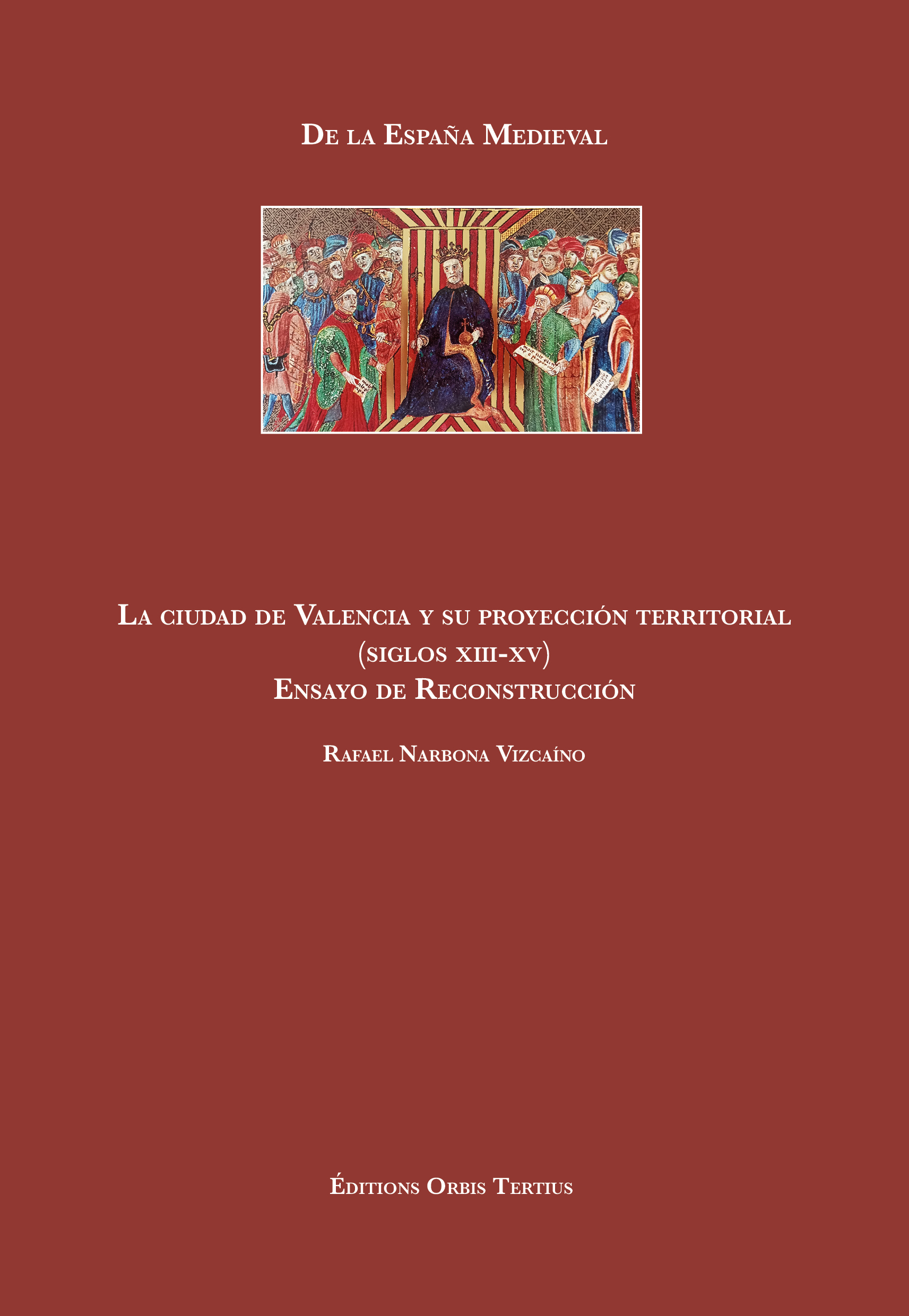La ciudad de Valencia y su proyección territorial (siglos XIII-XV) Ensayo de Reconstrucción
