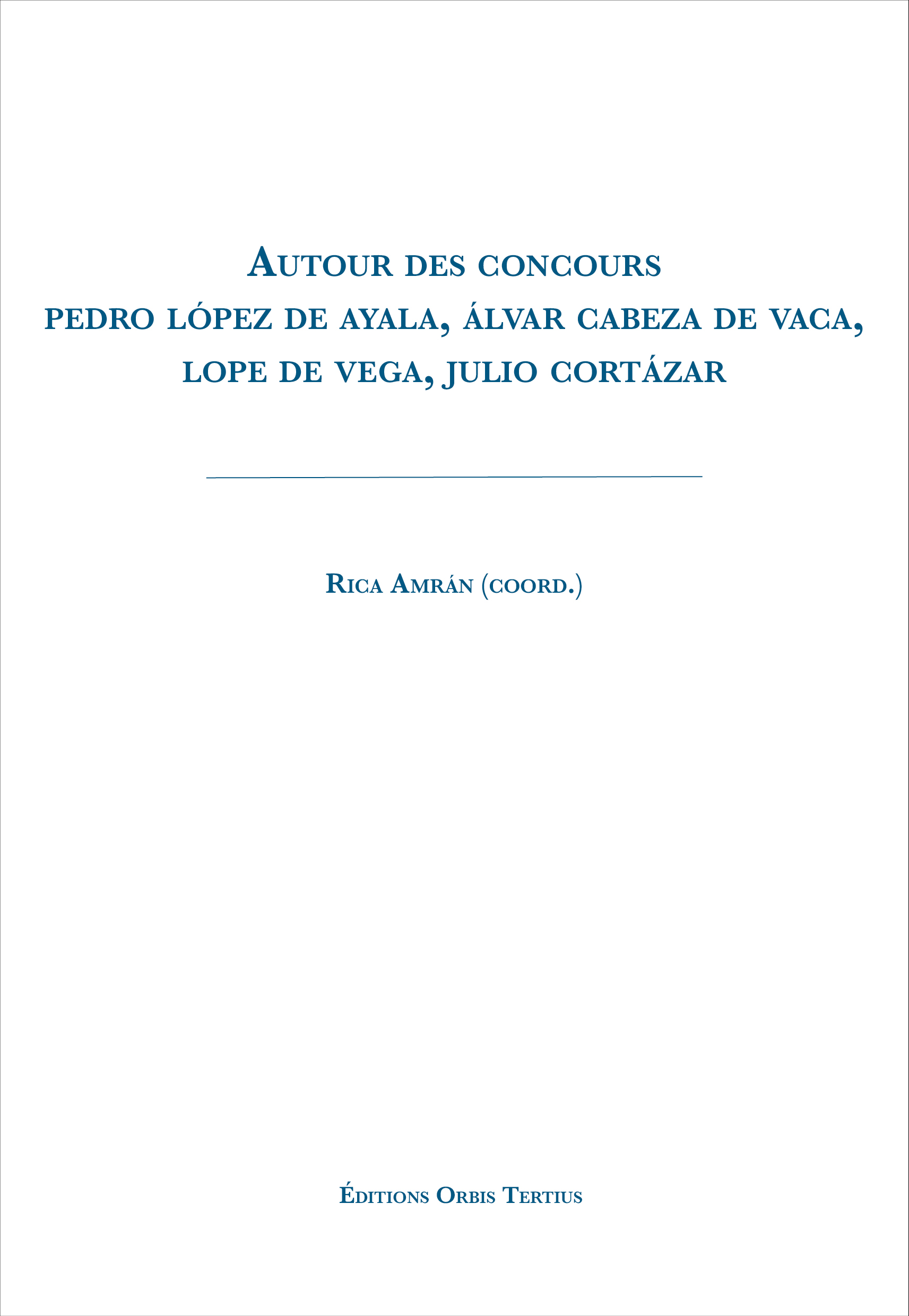 Autour des concours. Pedro López de Ayala, Álvar Cabeza de Vaca, Lope de Vega, Julio Cortázar