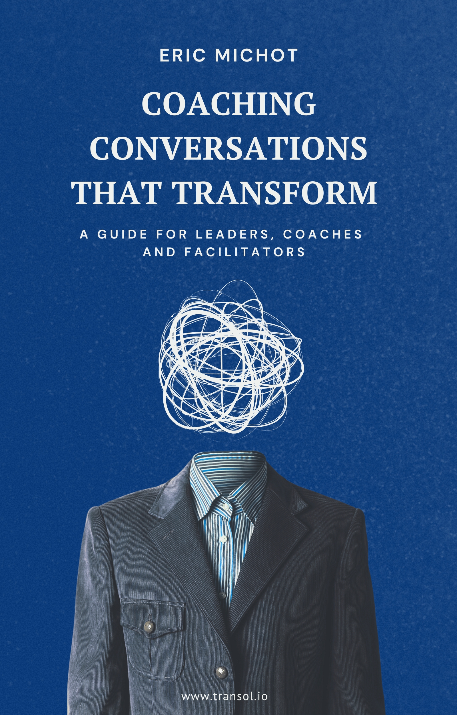 Coaching Conversations that Transform A Guide for Leaders, Coaches and Facilitators