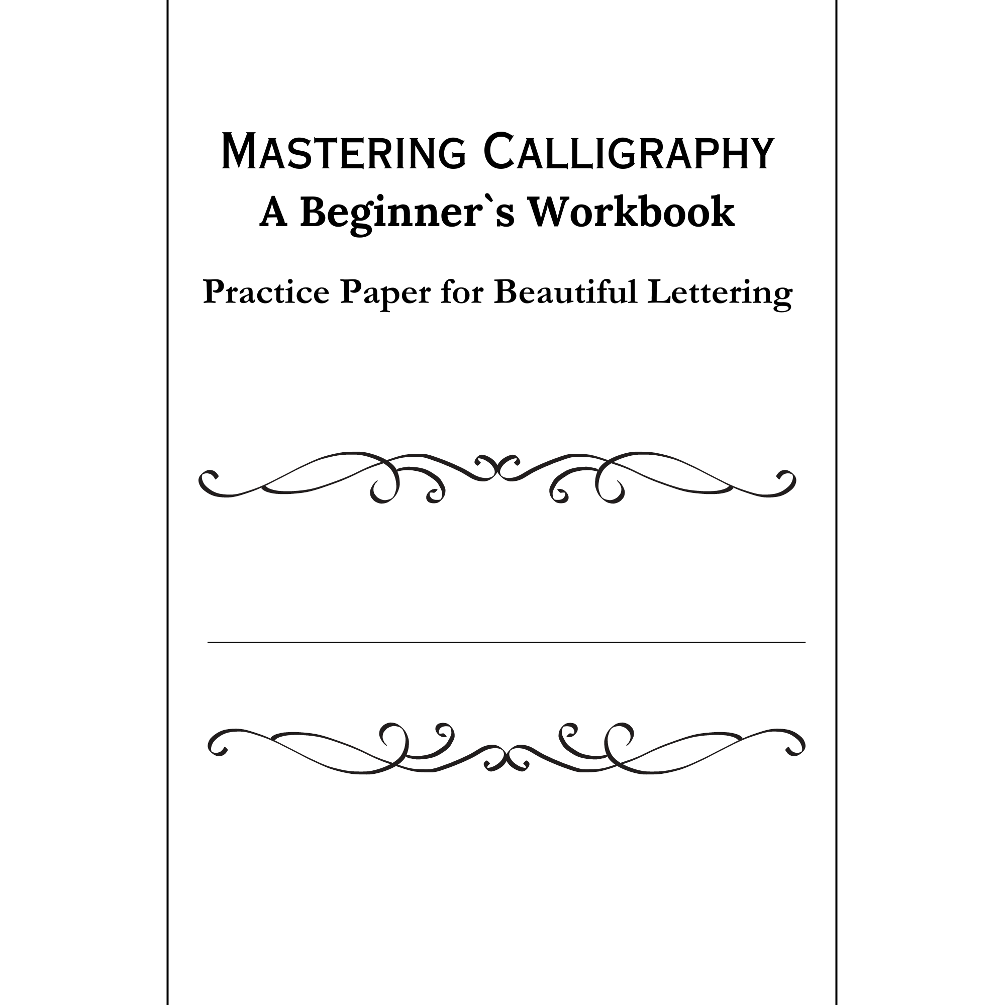 Mastering Calligraphy: A Beginner's Workbook: Practice Paper for Beautiful Lettering – The Perfect Gift for Aspiring Calligraphers